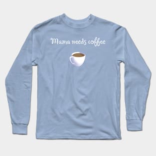 Mama needs coffee Long Sleeve T-Shirt